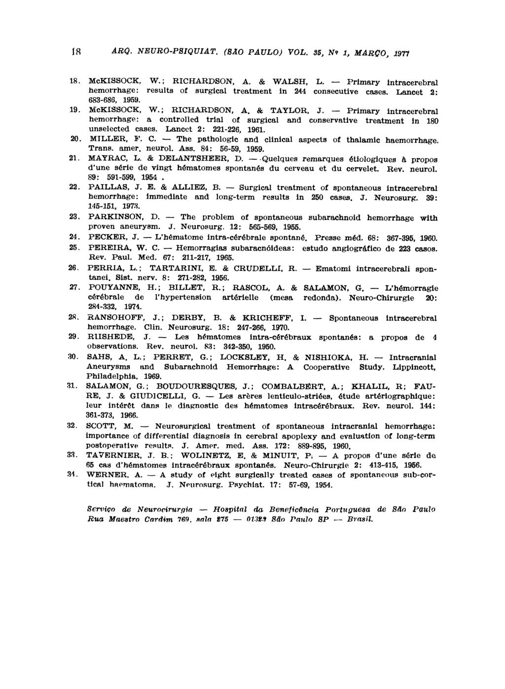 18. McKISSOCK, W.; RICHARDSON, A. & WALSH, L. Primary intracerebral hemorrhage: results of surgical treatment in 244 consecutive cases. Lancet 2: 683-686, 1959. 19. McKISSOCK, W.; RICHARDSON, A. & TAYLOR, J.