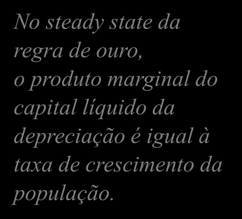 máximo quando MPK = + n ou de outra forma, MPK = n No steady state da regra de ouro, o