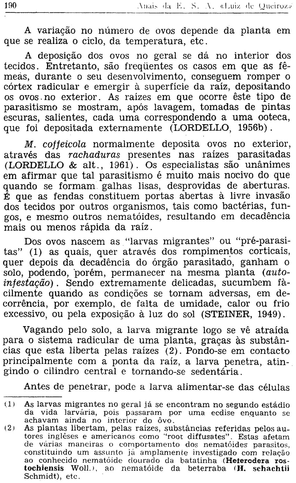 A variação no número de ovos depende da planta em que se realiza o ciclo, da temperatura, etc. A deposição dos ovos no geral se dá no interior dos tecidos.