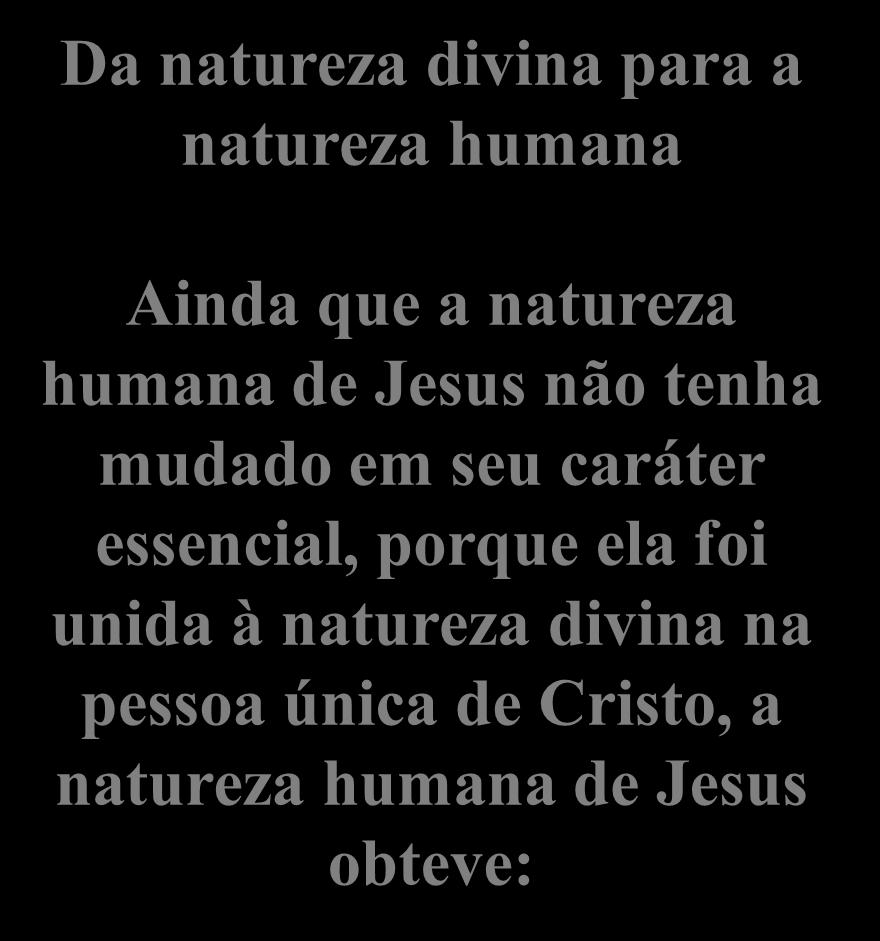 A Obra Perfeita Da natureza divina para a natureza humana Ainda que a natureza humana de Jesus não tenha mudado em seu caráter essencial, porque