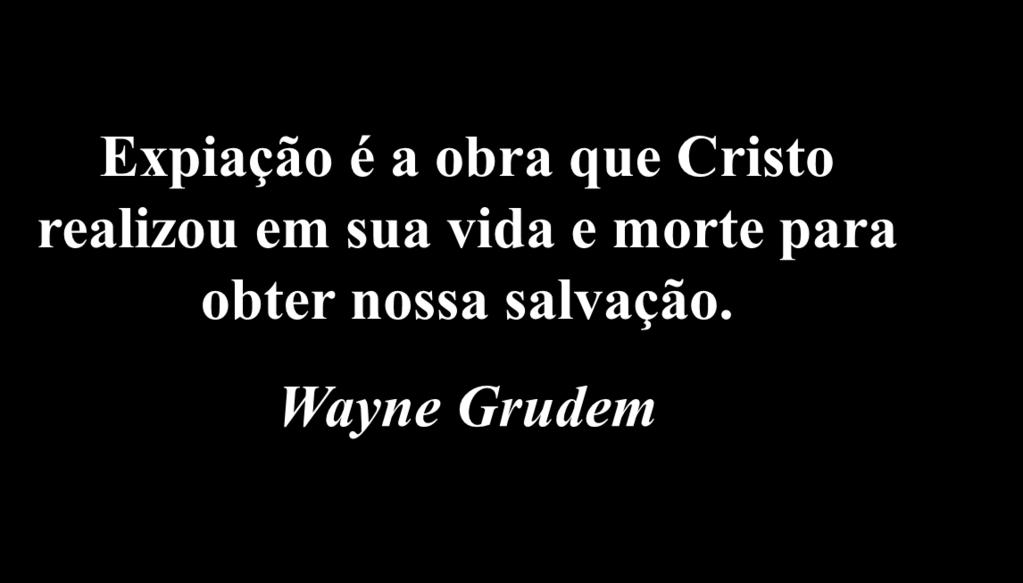 A Expiação Expiação é a obra que Cristo realizou em