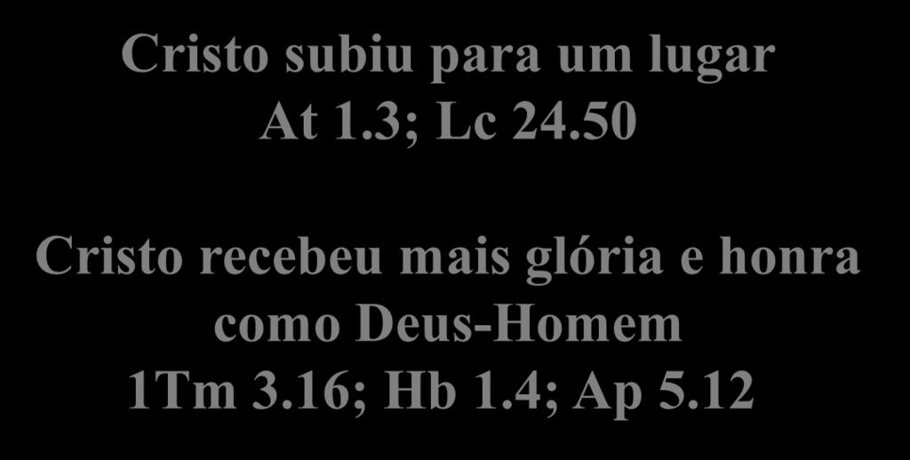 A Ascensão Cristo subiu para um lugar At 1.3; Lc 24.