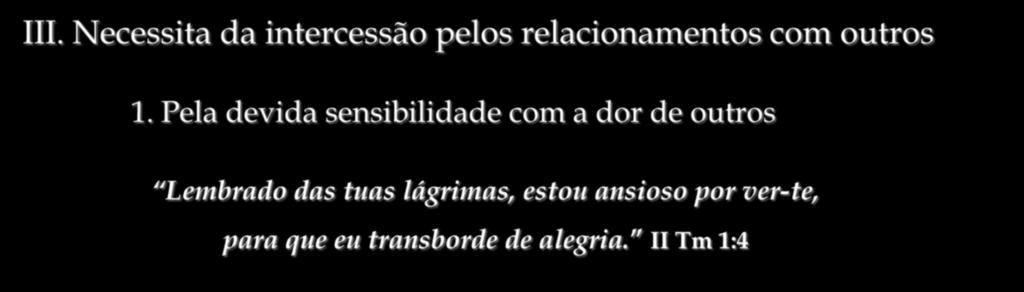 III. Necessita da intercessão pelos relacionamentos com outros 1.