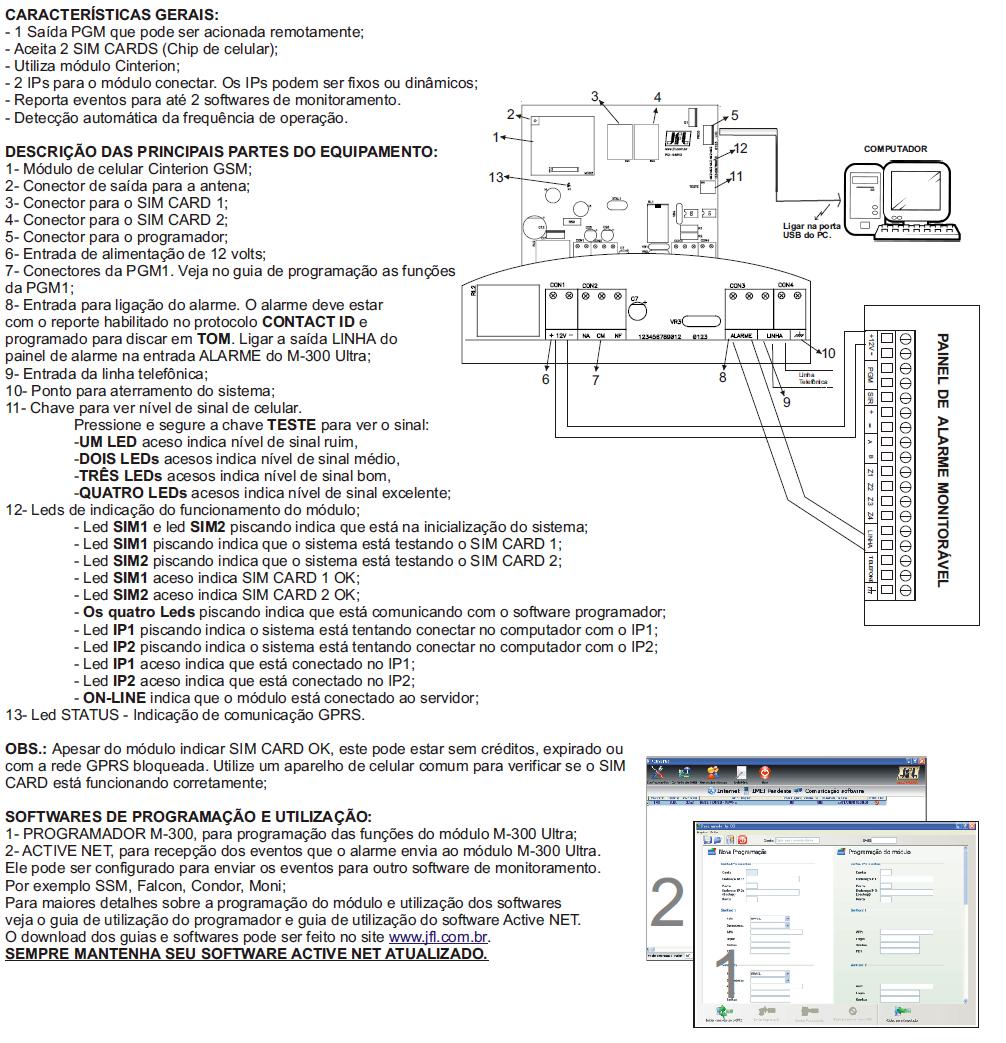 MÓDULO M-300 ULTRA FUNCIONAMENTO: O Módulo Universal GPRS M-300 Ultra, ao ser energizado, entra na rede GSM da operadora via canal de dados, GPRS, e através dele estabelece uma conexão com o software