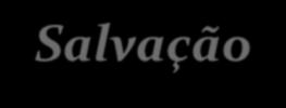 Os Três Momentos da Salvação: Justificação salvação de nossos pecados passados. Santificação salvação de nossos pecados presentes. Glorificação seremos salvos de um mundo de pecado.