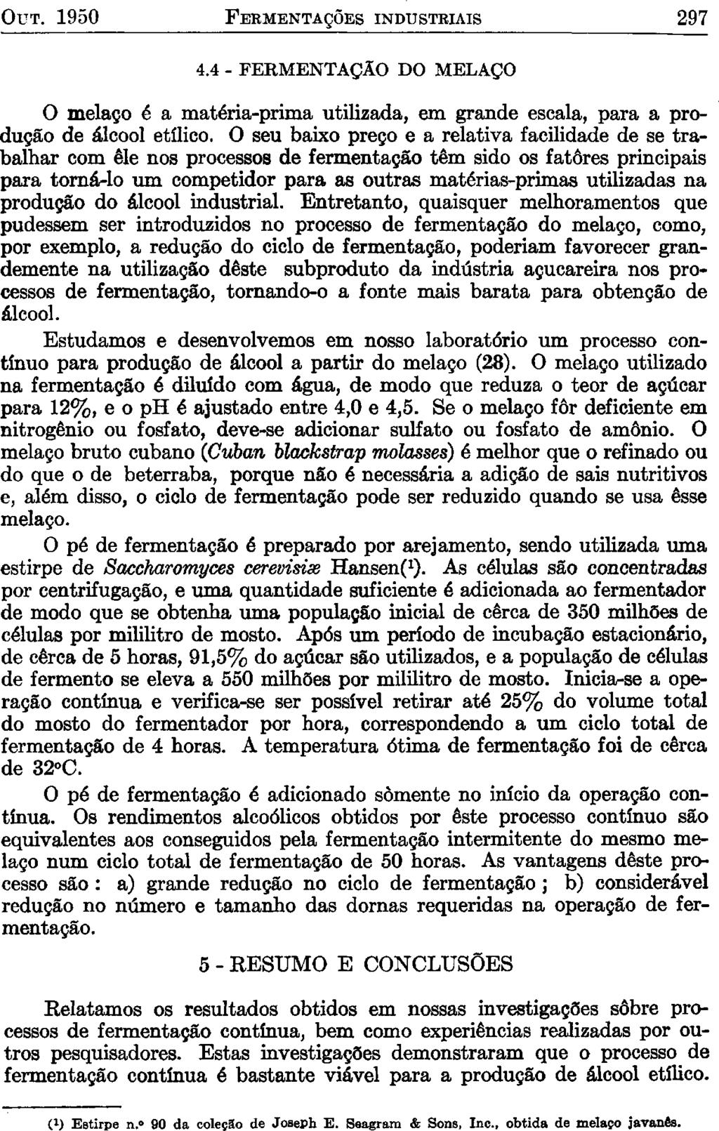 5 - RESUMO E CONCLUSÕES Relatamos os resultados obtidos em nossas investigações sôbre processos de fermentação contínua, bem como experiências realizadas por outros pesquisadores.