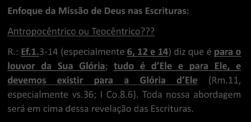 A Revelação e a Missão de Deus (Missio Dei) Enfoque da Missão de Deus nas Escrituras: Antropocêntrico ou Teocêntrico??? R.: Ef.1.