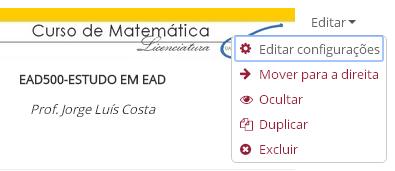 Para editar qualquer recurso ou atividade basta clicar no link Editar e escolher: - Editar configurações: abre-se a tela com as opções de edição do recurso.