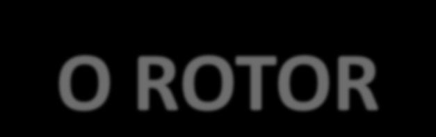 O ROTOR Um rotor é um espaço cilíndrico oco que pode rodar em torno do eixo vertical central.