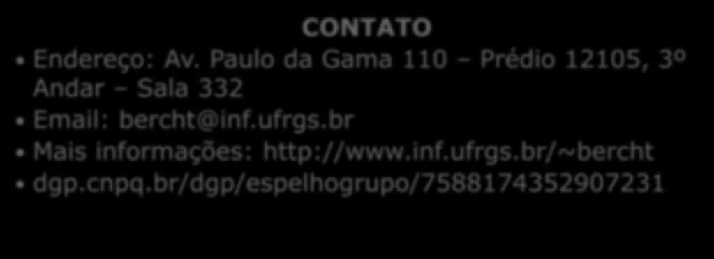 CONTATO Endereço: Av. Paulo da Gama 110 Prédio 12105, 3º Andar Sala 332 Email: bercht@inf.ufrgs.