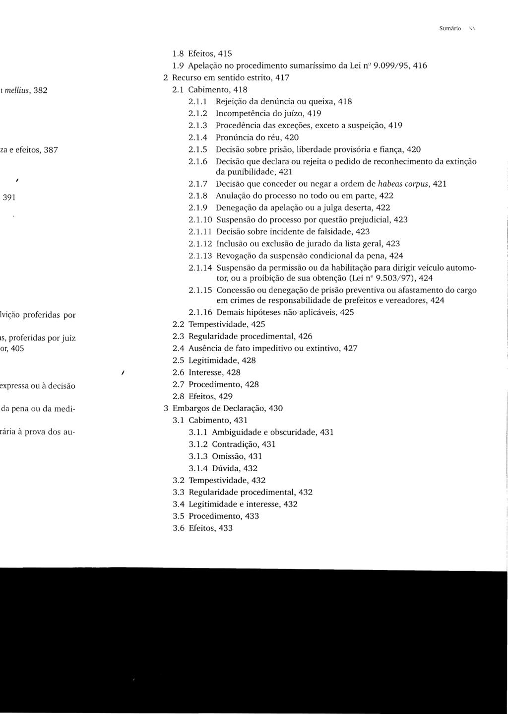 Sumário 1.8 Efeitos, 415 1.9 Apelação no procedimento sumaríssimo da Lei n" 9.099/95,416 2 Recurso em sentido estrito, 417 2.1 Cabimento, 418 2.1.1 Rejeição da denúncia ou queixa, 418 2.1.2 ncompetência do juízo, 419 2.