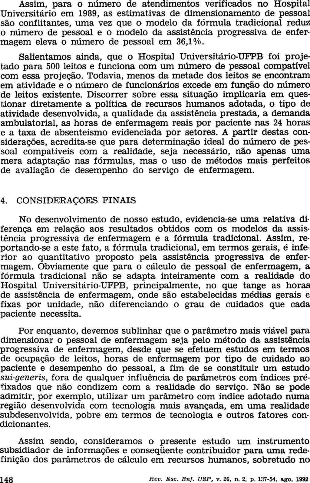 Assim, para o número de atendimentos verificados no Hospital Universitário em 1989, as estimativas de dimensionamento de pessoal são conflitantes, uma vez que o modelo da fórmula tradicional reduz o