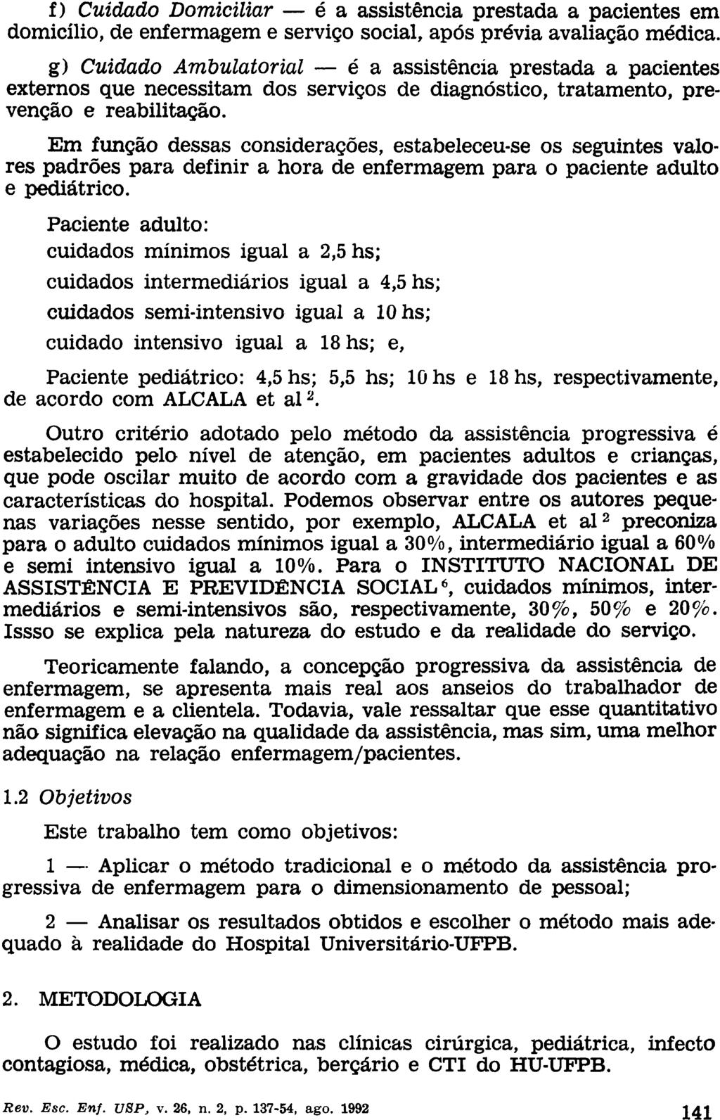 f) Cuidado Domiciliar é a assistência prestada a pacientes em domicílio, de enfermagem e serviço social, após prévia avaliação médica.