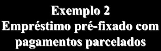 (Exemplo 2) Exemplo 2 Empréstimo pré-fixado com pagametos parcelados A Cia. ABC obteve, em 1/12/X2, um empréstimo com as seguites características: Valor do empréstimo: $50.