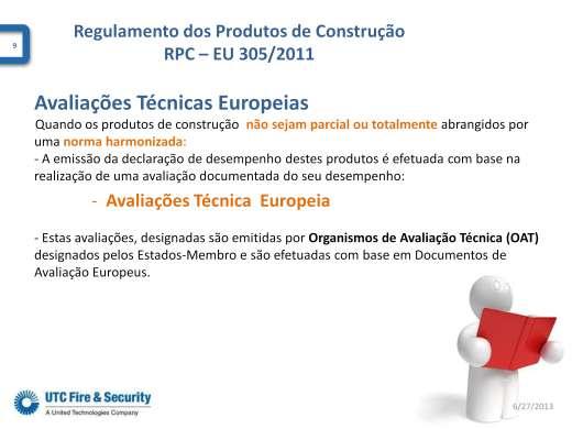 Os Documentos de Avaliação Europeus são elaborados e aprovados pela organização dos OAT s, Organismos de Avaliação Técnica sempre que o desempenho de um produto de construção, relativamente às suas