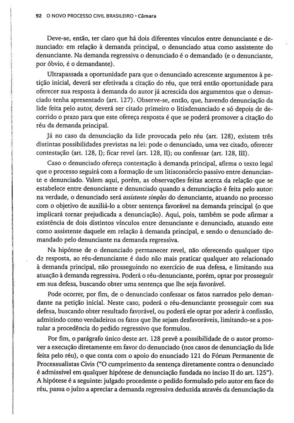 92 O NOVO PROCESSO CIVIL BRASILEIRO Câmara Deve-se, então, ter claro que há dois diferentes vínculos entre denunciante e denunciado: em relação à demanda principal, o denunciado atua como assistente