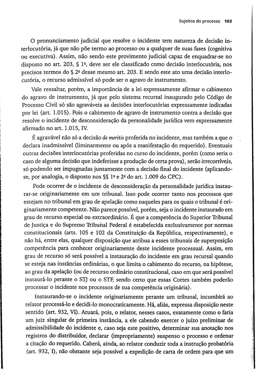 Sujeitos do processo 103 O pronunciamento judicial que resolve o incidente tem natureza de decisão in- terlocutória, já que não põe termo ao processo ou a qualquer de suas fases (cognitiva ou