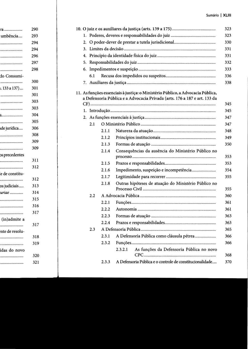 Sumário I XLIII 10. O juiz e os auxiliares da justiça (arts. 139 a 175)... 323 1. Poderes, deveres e responsabilidades do juiz... 323 2. O poder-dever de prestar a tutela jurisdicional... 330 3.