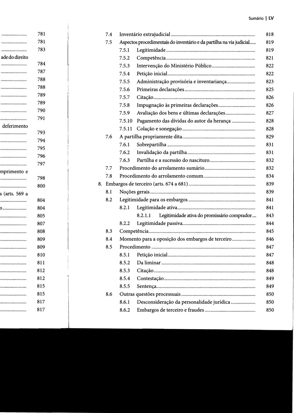 Sumário I LV 7.4 Inventário extrajudicial... 818 7.5 Aspectos procedimentais do inventário e da partilha na via judicial... 819 7.5.1 Legitimidade... 819 7.5.2 Competência... 821 7.5.3 Intervenção do Ministério Público.