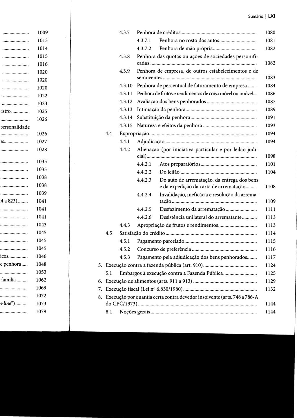 Sumário I LXI 4.3.7 Penhora de créditos... 1080 4.3.7.1 Penhora no rosto dos autos... 1081 4.3.7.2 Penhora de mão própria... 1082 4.3.8 Penhora das quotas ou ações de sociedades personificadas... 4.3.9 Penhora de empresa, de outros estabelecimentos e de semoventes.