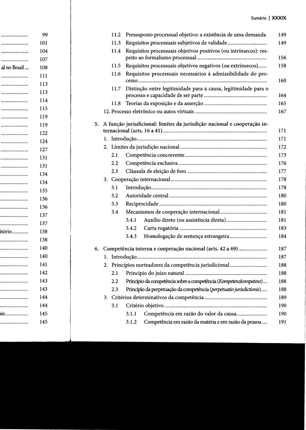 Sumário I XXXIX 11.2 Pressuposto processual objetivo: a existência de uma demanda 149 11.3 Requisitos processuais subjetivos de validade... 149 11.4 Requisitos processuais objetivos positivos (ou intrínsecos): respeito ao formalismo processual.