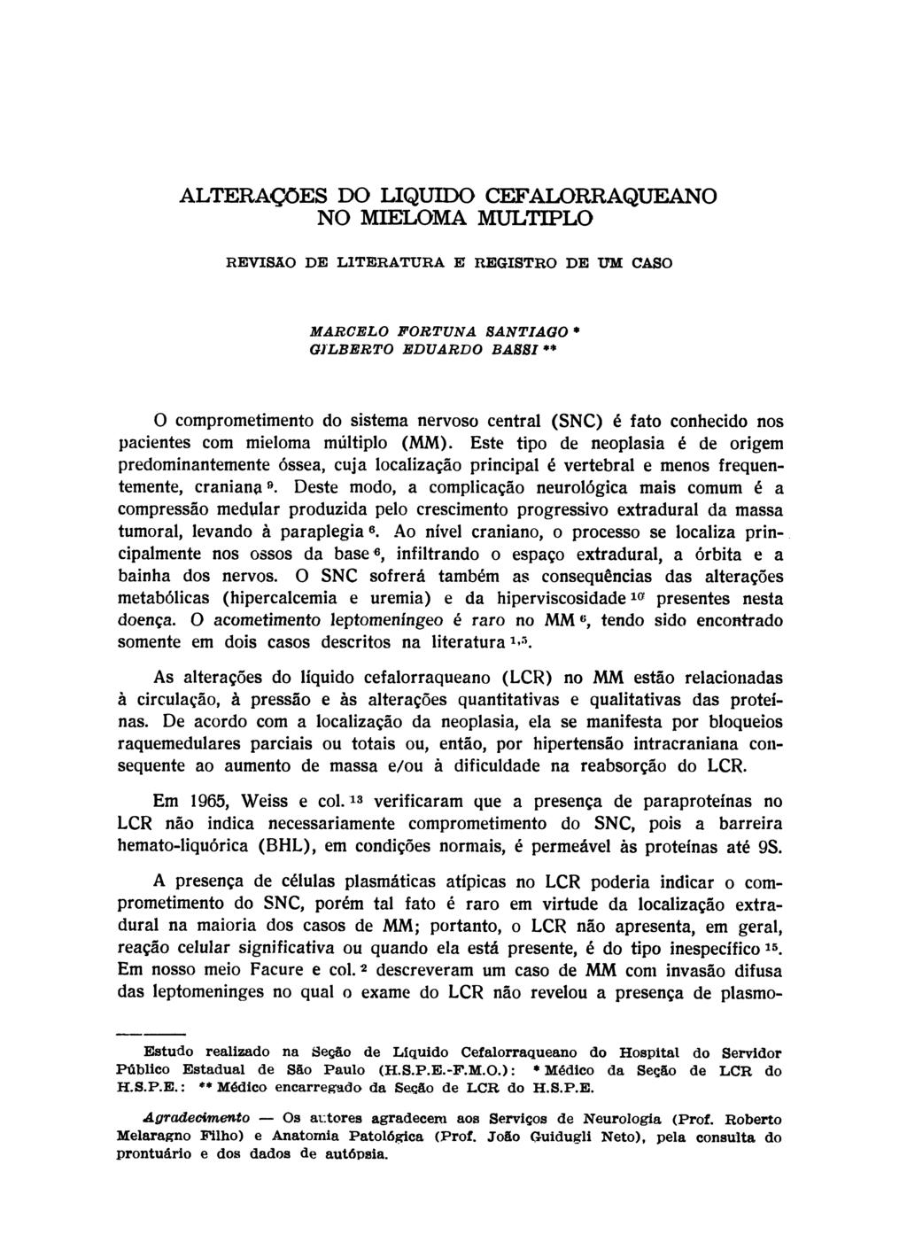 ALTERAÇÕES DO LIQUIDO CEFALORRAQUEANO NO MIELOMA MULTIPLO REVISÃO DE LITERATURA Ε REGISTRO DE UM CASO MARCELO FORTUNA SANTIAGO * GILBERTO EDUARDO ΒASSI ** O comprometimento do sistema nervoso central