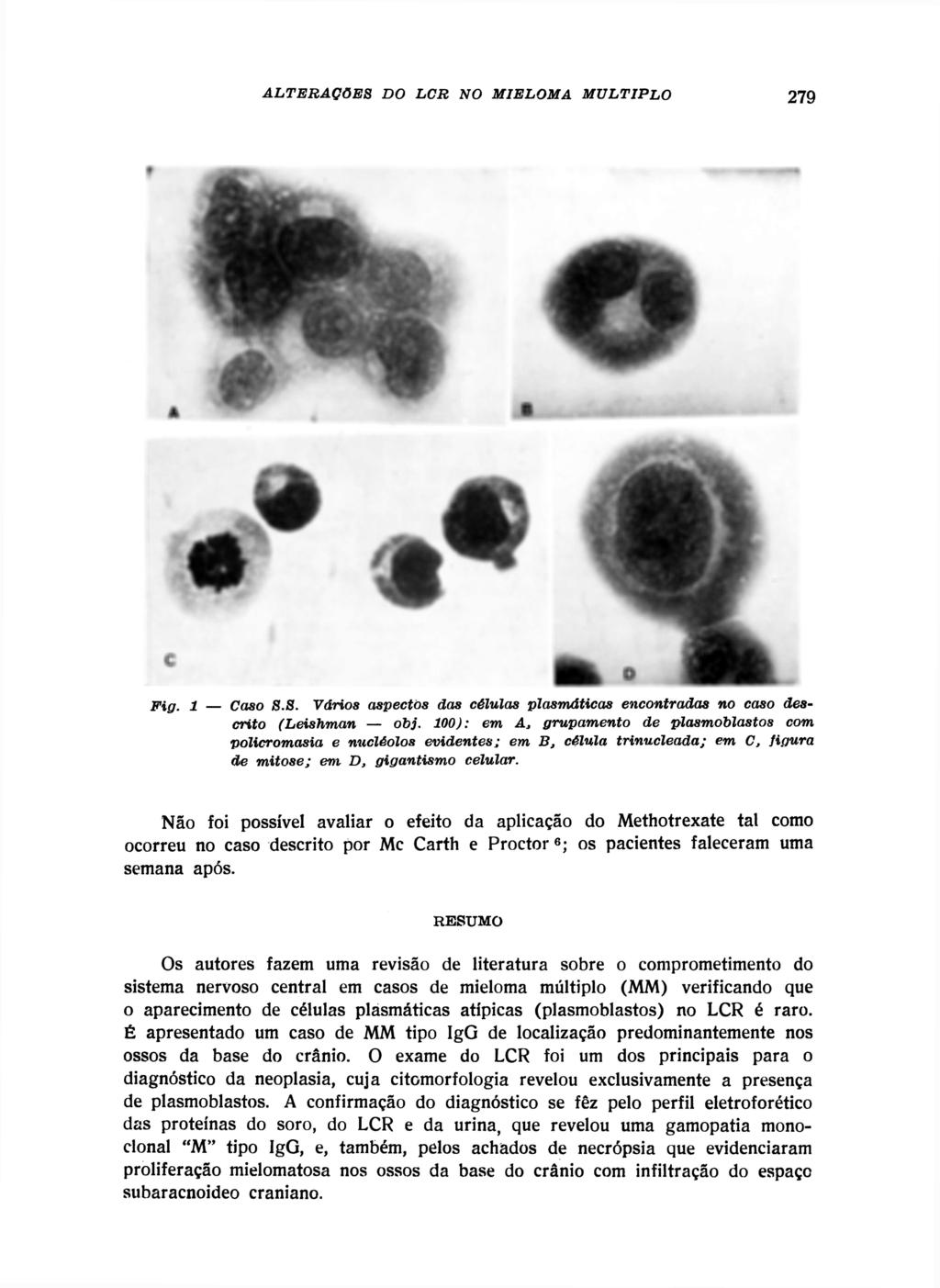 Não foi possível avaliar o efeito da aplicação do Methotrexate tal como ocorreu no caso descrito por Mc Carth e Proctor 6 ; os pacientes faleceram uma semana após.