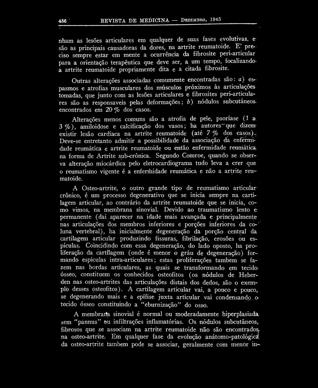 486 REVISTA DE MEDICINA DEZEMBRO, 1945 i nham as lesões articulares em qualquer de suas fases evolutivas, e são as principais causadoras da dores, na artrite reumatoide.