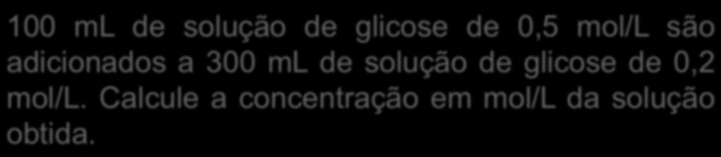 100 ml de solução de glicose de 0,5 mol/l são adicionados a 300 ml de solução de glicose de 0,2 mol/l.