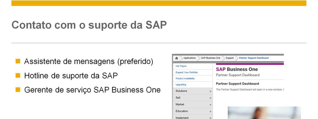 Há várias formas de um parceiro contatar o suporte de produto do SAP Business One: Assistente de mensagem: para relatar um problema para a SAP para obter suporte de nível 3, utilize o assistente de