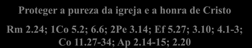 20 Proteger a pureza da igreja e a honra de Cristo Rm 2.24; 1Co 5.2; 6.6; 2Pe 3.14; Ef 5.