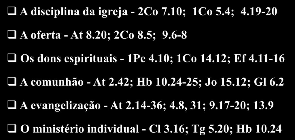 Os Meios da Graça A disciplina da igreja - 2Co 7.10; 1Co 5.4; 4.19-20 A oferta - At 8.20; 2Co 8.5; 9.6-8 Os dons espirituais - 1Pe 4.10; 1Co 14.12; Ef 4.