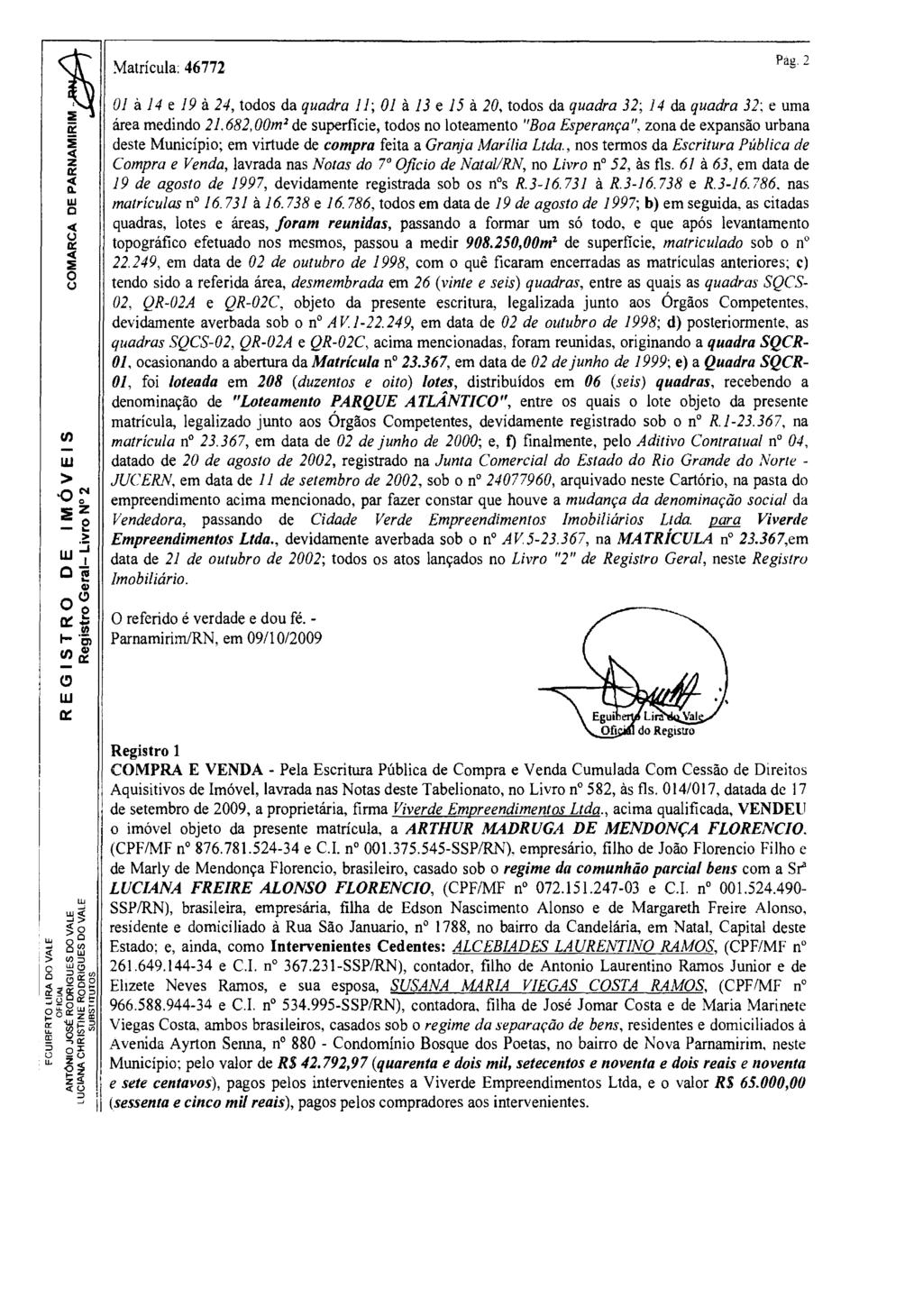 Matrícula: 46772 Pag. 2 01 à 14 e 19 à 24, tds da quadra 11; 01 à 13 e 15 à 20, tds da quadra 32; 14 da quadra 32 e uma área medind 21.