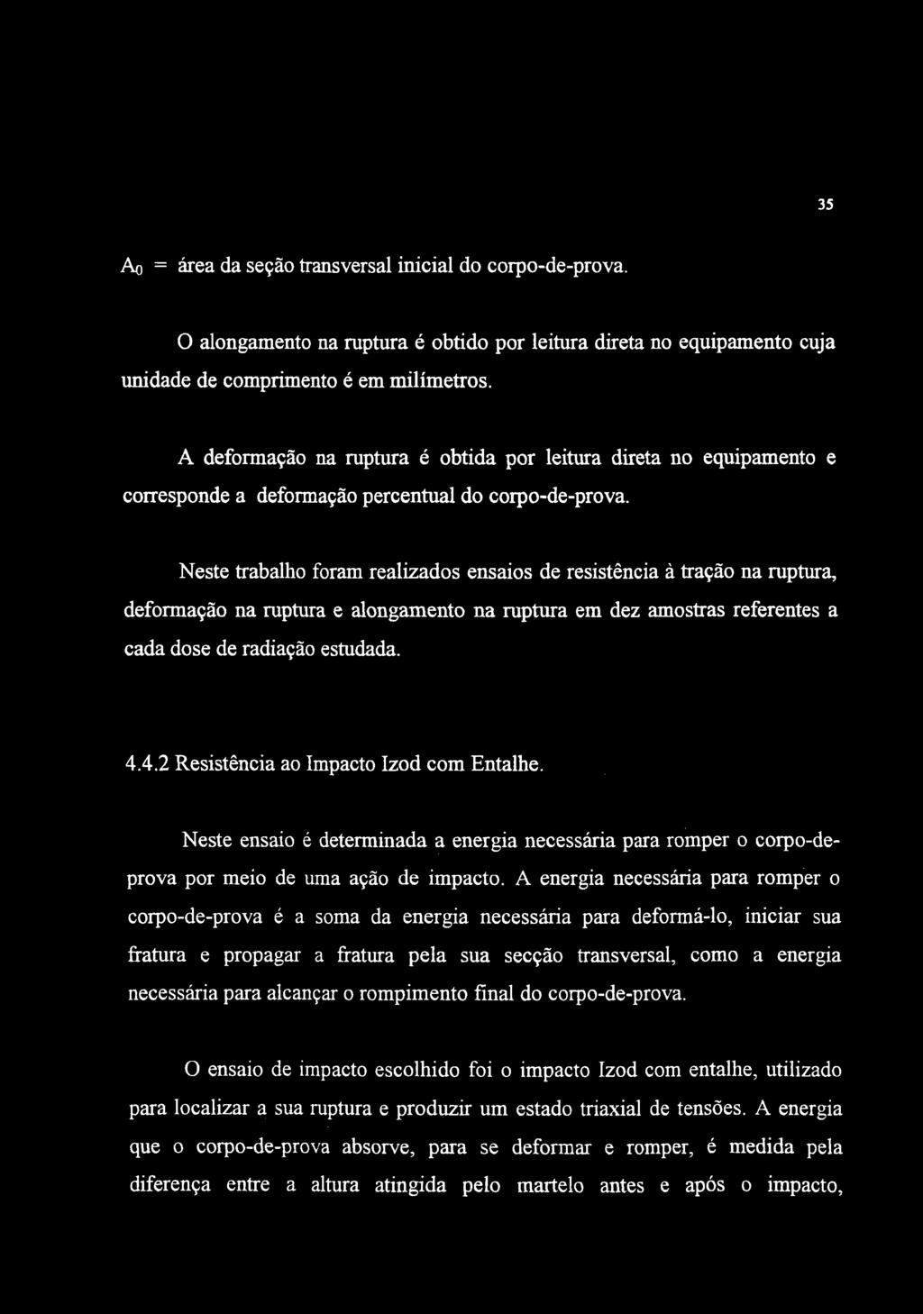 35 Ao = área da seção transversal inicial do corpo-de-prova. O alongamento na ruptura é obtido por leitura direta no equipamento cuja unidade de comprimento é em milímetros.