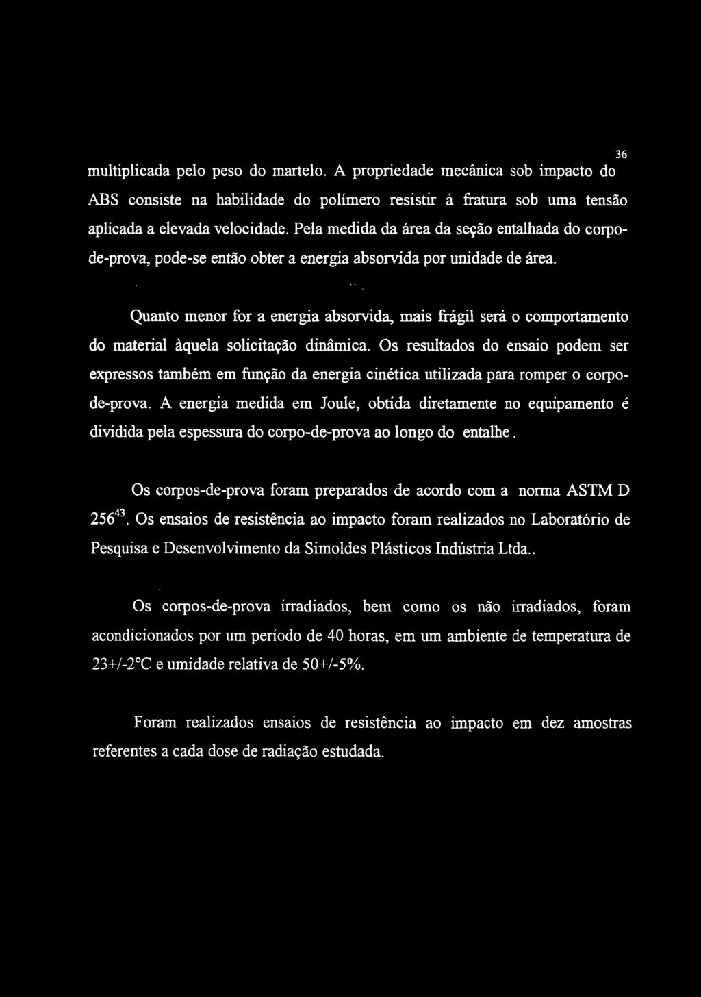 36 multiplicada pelo peso do martelo. A propriedade mecânica sob impacto do ABS consiste na habilidade do polímero resistir à fratura sob uma tensão aphcada a elevada velocidade.