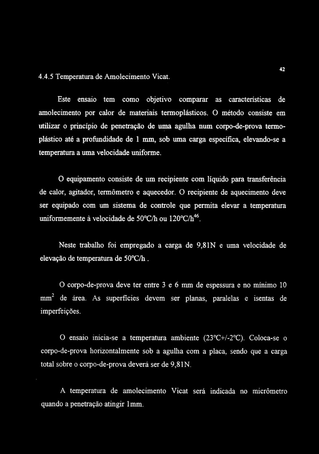 4.4.5 Temperatura de Amolecimento Vicat. 42 Este ensaio tem como objetivo comparar as características de amolecimento por calor de materiais termoplásticos.