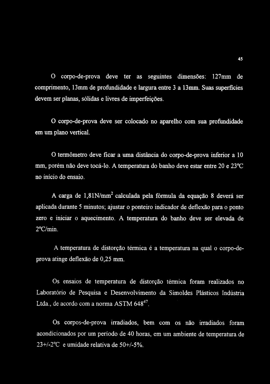 45 O corpo-de-prova deve ter as seguintes dimensões: 127mm de comprimento, 13 mm de profimdidade e largura entre 3 a Bnun. Suas superfícies devem ser planas, sólidas e livres de imperfeições.