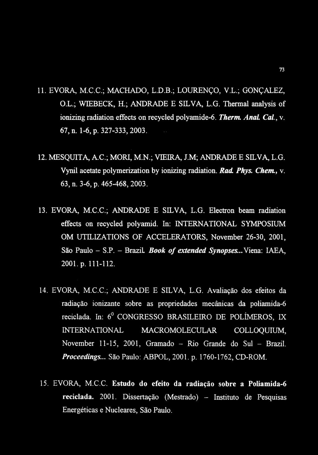 73 11. ÉVORA, M.C.C.; MACHADO, L.D.B.; LOURENÇO, V.L.; GONÇALEZ, O.L.; WIEBECK, H.; ANDRADE E SELVA, L.G. Thermal analysis of ionizing radiation effects on recycled polyamide-6. Therm. AnaL Cal, v.