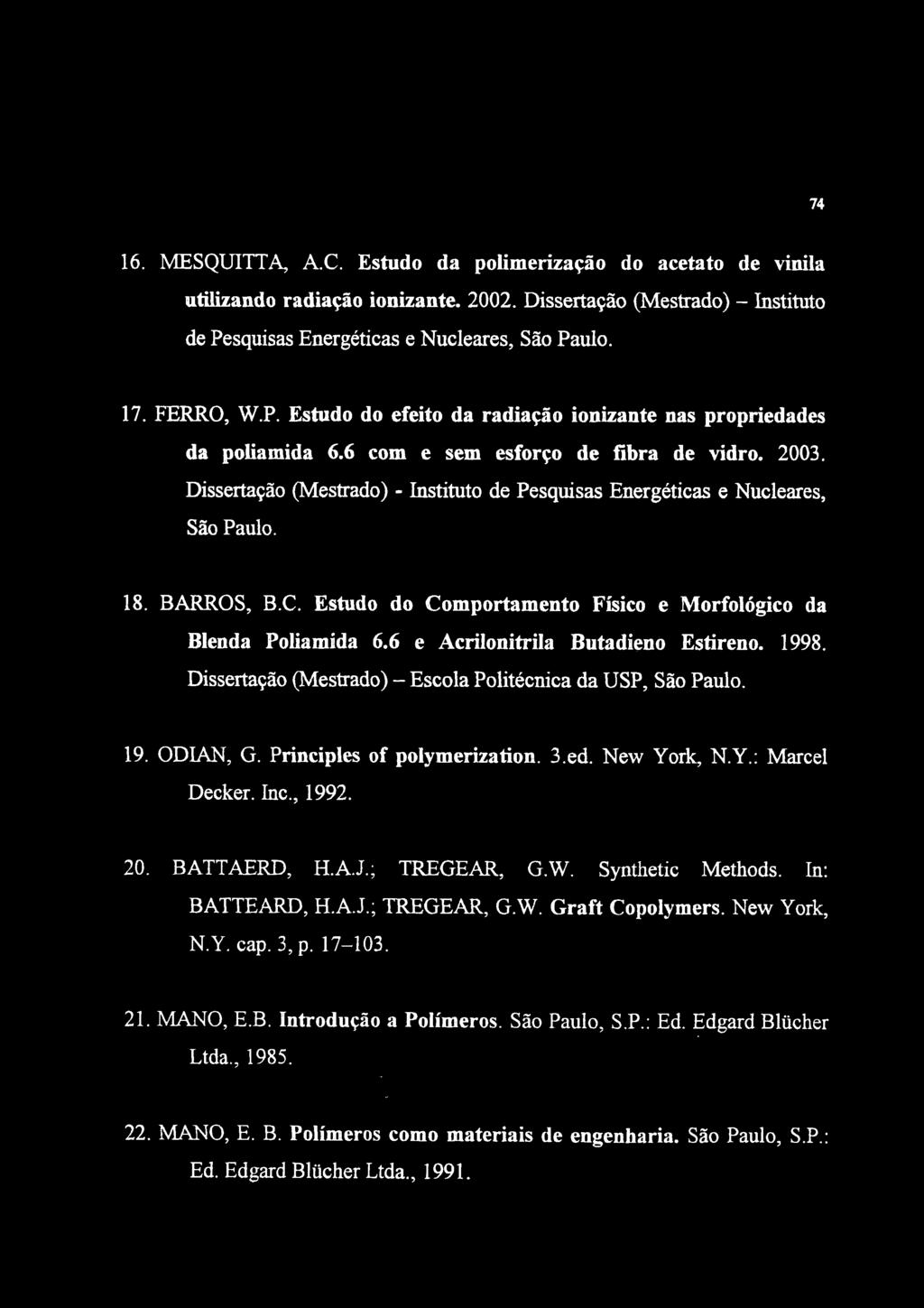 74 16. MESQUITTA, A.C. Estudo da polimerização do acetato de vinila utilizando radiação ionizante. 2002. Dissertação (Mestrado) - Instituto de Pesquisas Energéticas e Nucleares, São Paulo. 17.