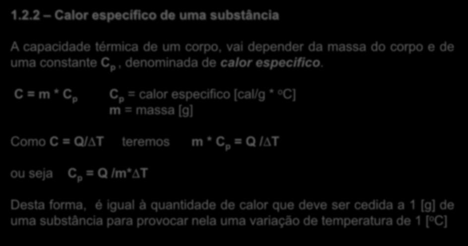 1 CALOR E TEMPERATURA 1.2.2 Calor específico de uma substância A capacidade térmica de um corpo, vai depender da massa do corpo e de uma constante C p, denominada de calor especifico.