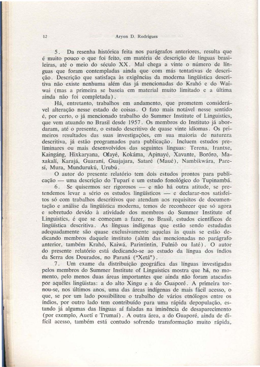 12 Aryon D. Rodrigues 5. Da resenha histórica feita nos parágrafos anteriores, resulta que é muito pouco o que foi feito, em matéria de descrição de línguas brasileiras, até o meio do século XX.