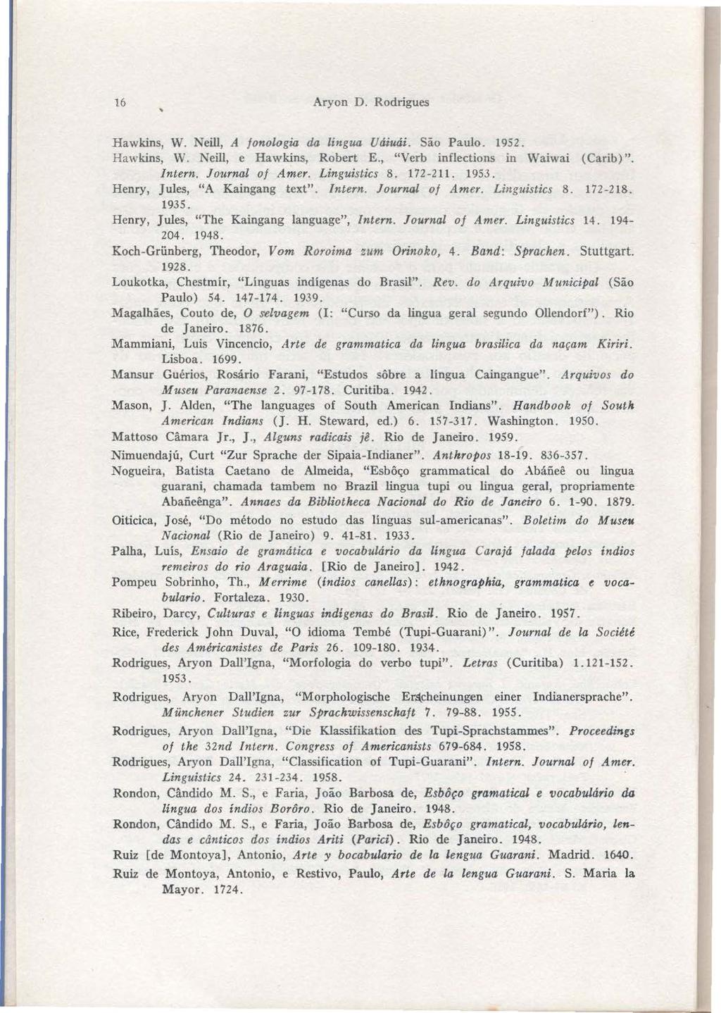 16.. Aryon D. Rodrigues Rawkins, W. Neill, A fonologia da língua Uáiuái. São Paulo. 1952. Hawkins, W. Neill, e Hawk.ins, Robert E., "Verb inflections in Waiwai (Carib) ". lntern. Journal of Amer.