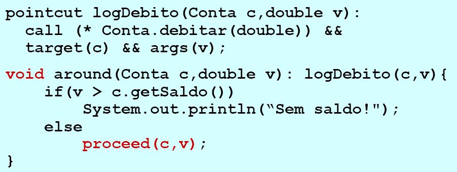 Adendo do tipo Around Substitui o ponto de junção interceptado proceed() permite executar o ponto interceptado Declaração Intertipo Declarações Intertipo Ponto de corte e adendo afetam o