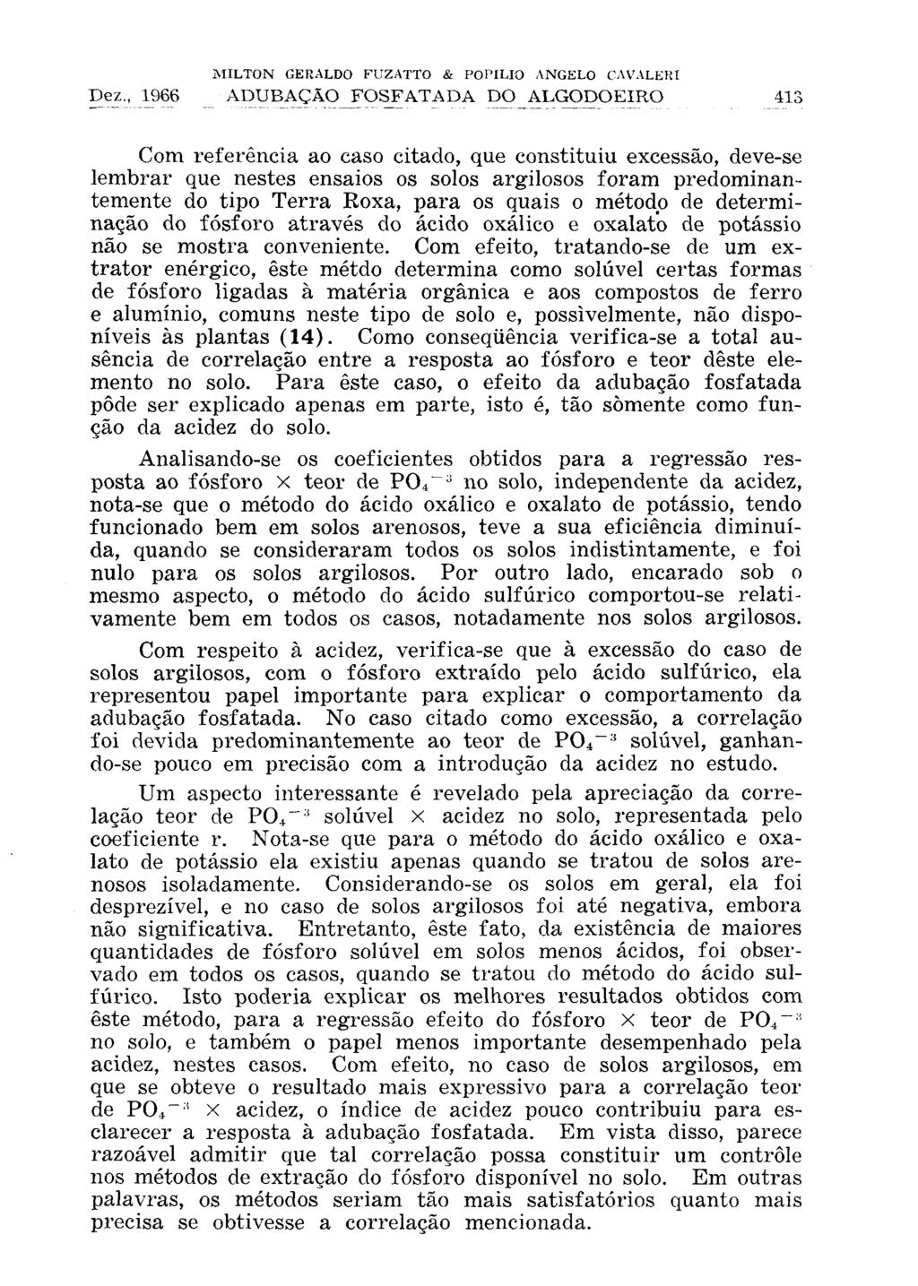 Com referência ao caso citado, que constituiu excessão, deve-se lembrar que nestes ensaios os solos argilosos foram predominantemente do tipo Terra Roxa, para os quais o método de determinação do