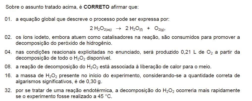 ( l ) + O 2(g) Equação global: 2 H2O 2(aq) 2 H2 O ( l) + O 2() l H = 196 kj/mol 02. Incorreta.