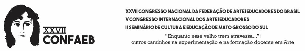 CHAMADA PARA SUBMISSÃO DE TRABALHOS CONFAEB 2017 XXVII CONGRESSO NACIONAL DA FEDERAÇÃO DE ARTE/EDUCADORES DO BRASIL V CONGRESSO INTERNACIONAL DOS