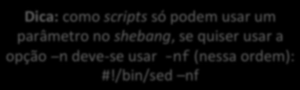 Scripts Standalone No script sub criado anteriormente, foi executado o comando sed de dentro dele (executa a shell e depois o comando sed); pode-se evitar esse overhead criando um script sed Para