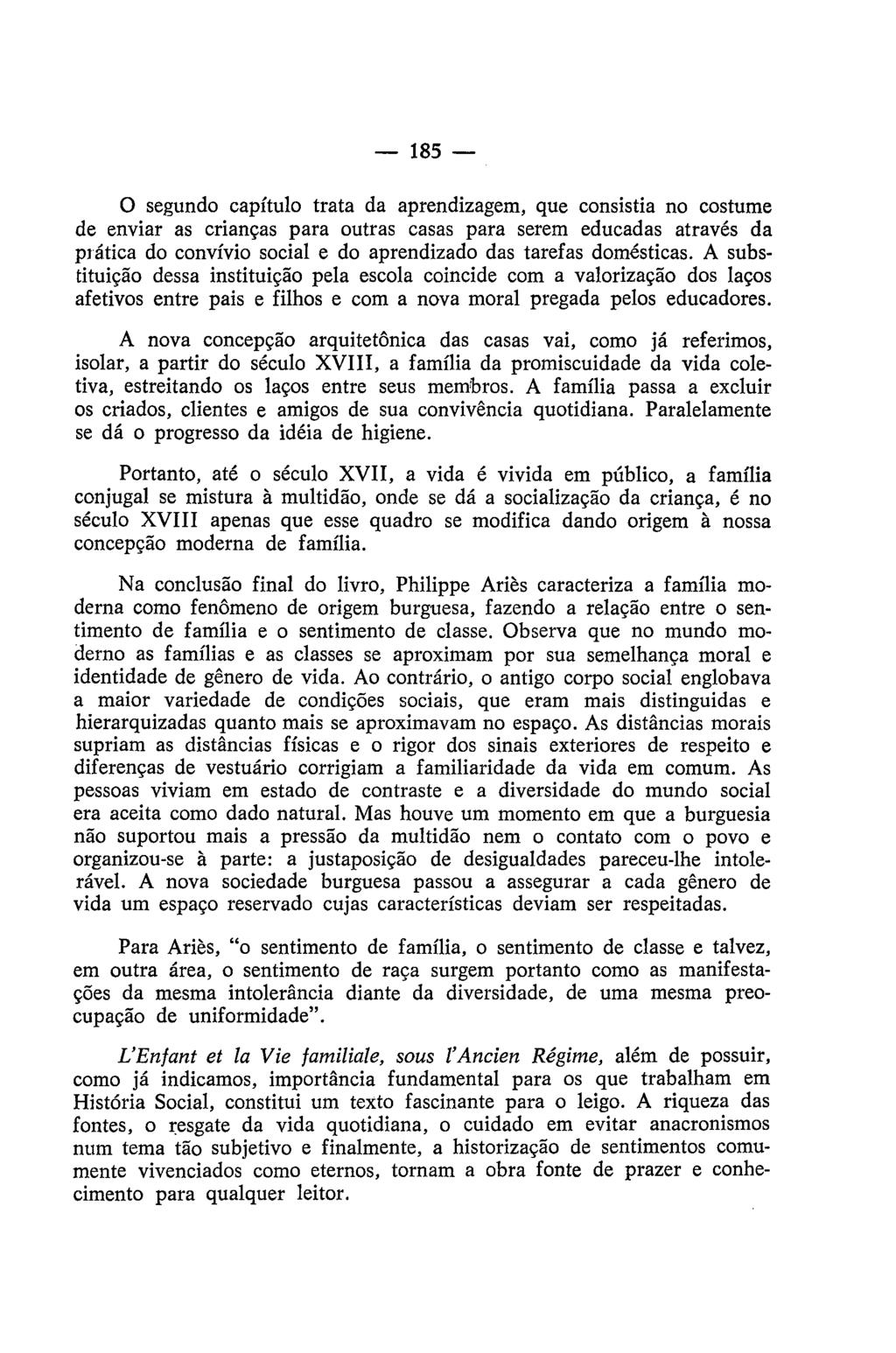 185 O segundo capítulo trata da aprendizagem, que consistia no costume de enviar as crianças para outras casas para serem educadas através da prática do convívio social e do aprendizado das tarefas