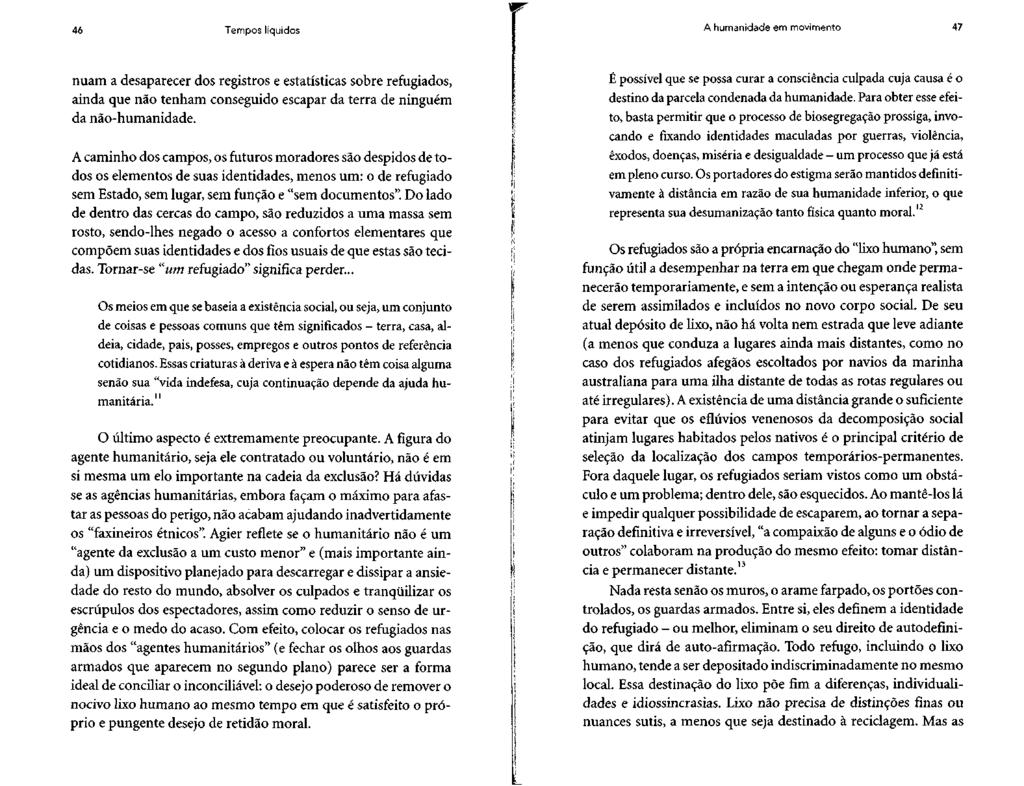 46 Tempos líquidos w A humanidade em movimento 47 nuam a desaparecer dos registros e estatísticas sobre refugiados, ainda que não tenham conseguido escapar da terra de ninguém da não-humanidade.