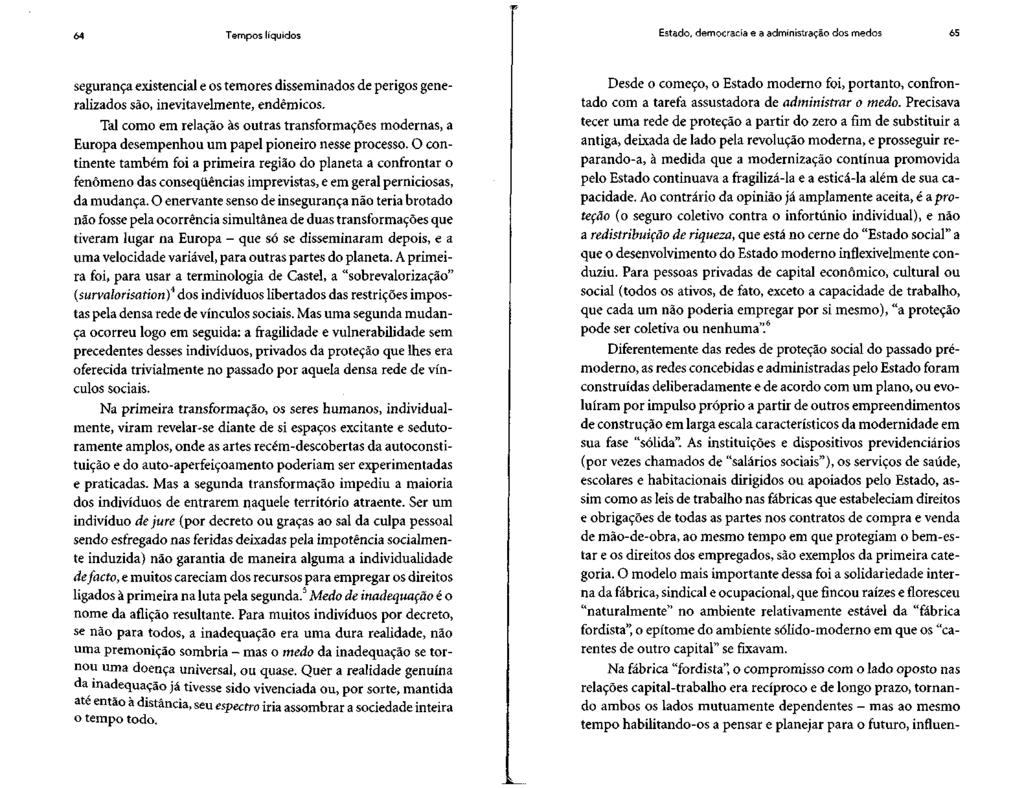 64 Tempos líquidos Estado, democracia e s administração dos medos 65 segurança existencial e os temores disseminados de perigos generalizados são, inevitavelmente, endêmicos.